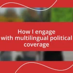 How I engage with multilingual political coverage