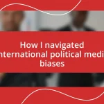 How I navigated international political media biases