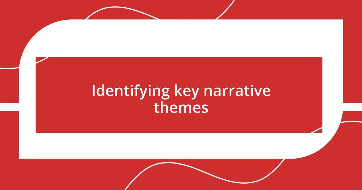 Identifying key narrative themes