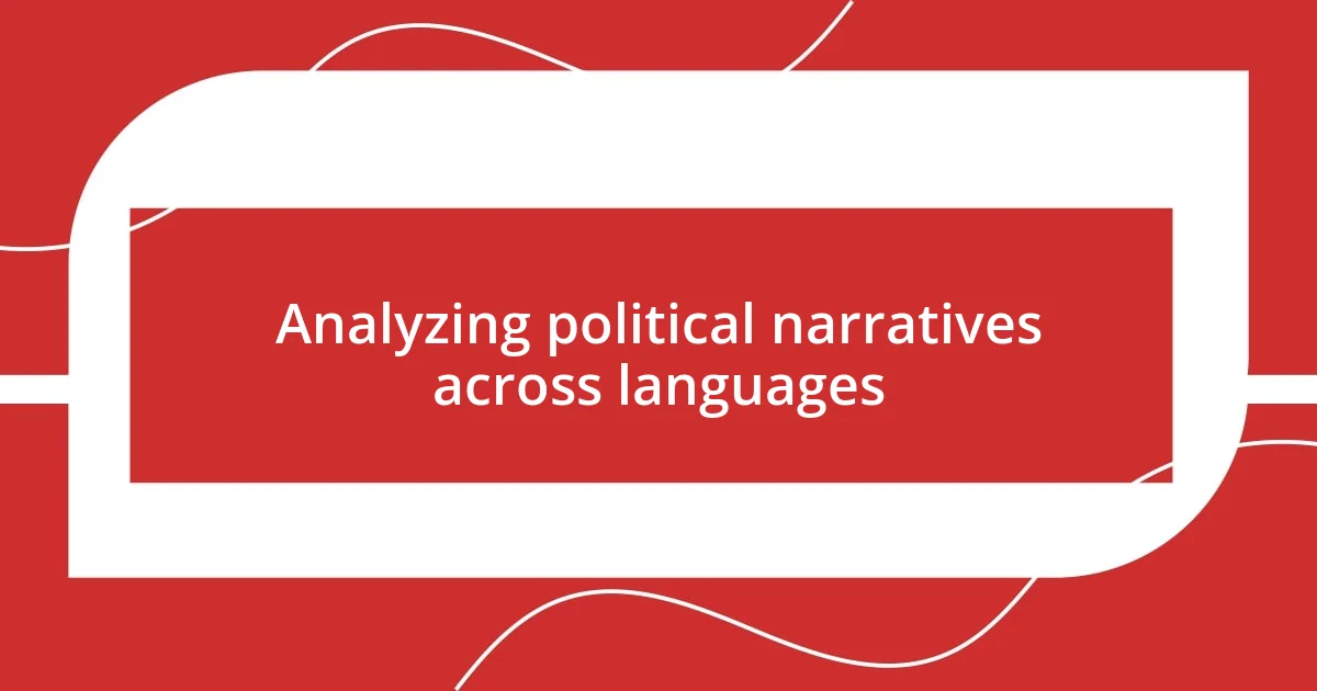 Analyzing political narratives across languages