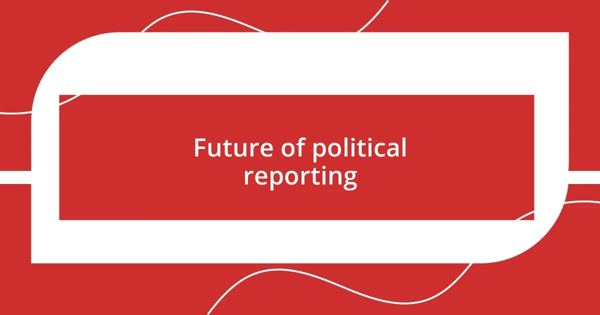 Future of political reporting