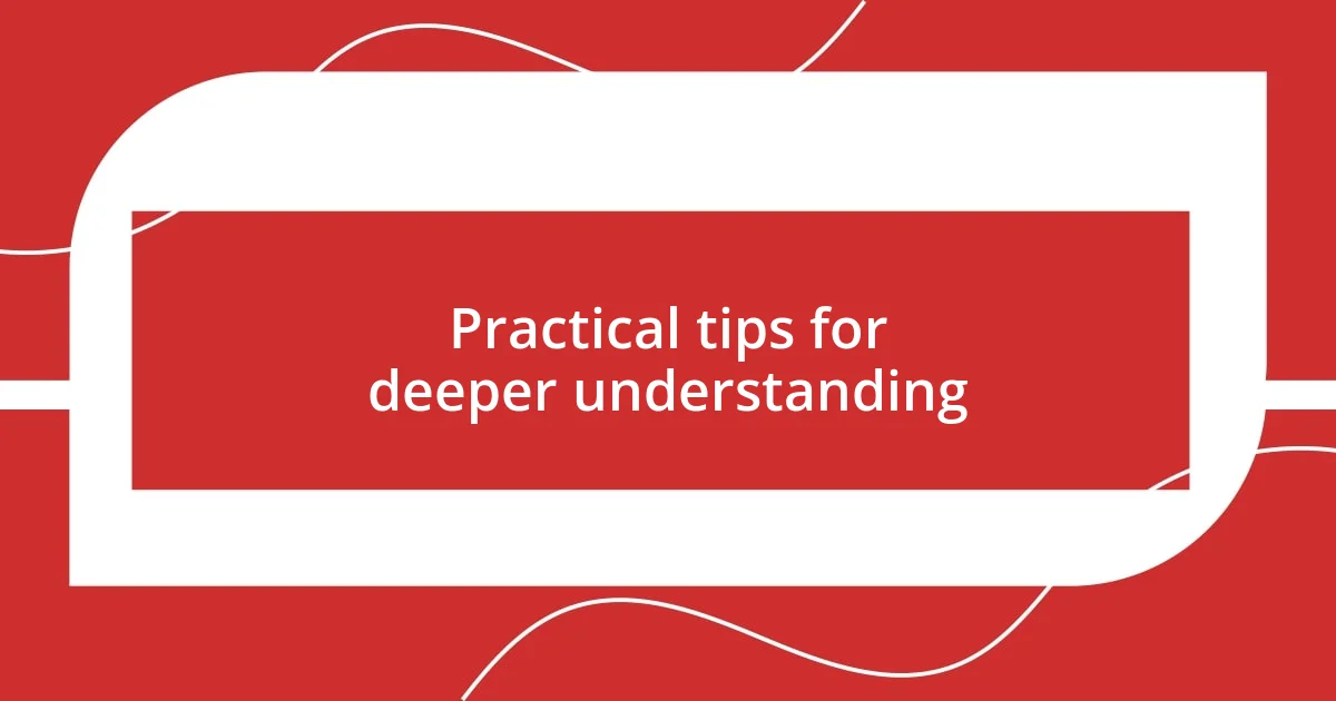 Practical tips for deeper understanding